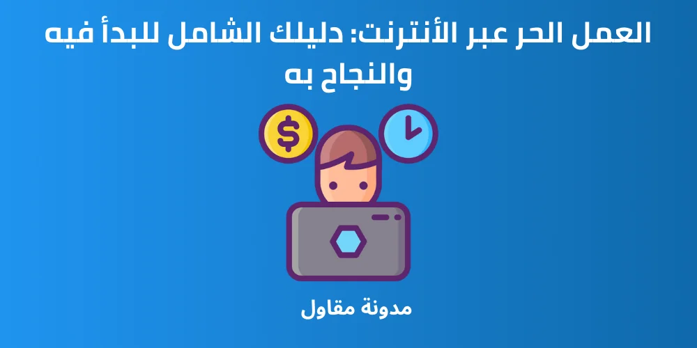 Read more about the article العمل الحر عبر الأنترنت: دليلك الشامل للبدأ فيه والنجاح به